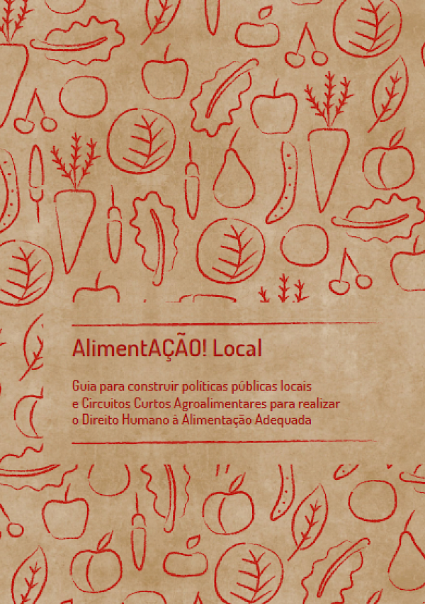 AlimentAÇÃO! Local - Guia para construir políticas públicas locais e Circuitos Curtos  Agroalimentares para realizar o Direito Humano à Alimentação Adequada